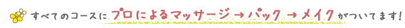 すべてのコースにプロによるマッサージ→パック→メイクがついてます!
